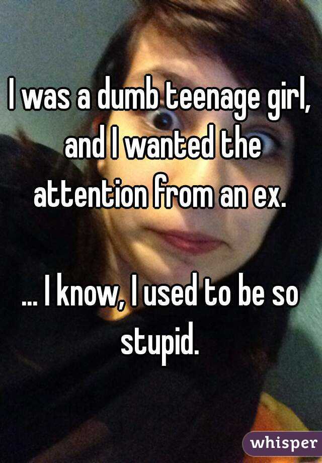 I was a dumb teenage girl, and I wanted the attention from an ex. 

... I know, I used to be so stupid. 