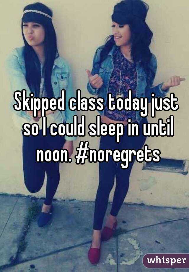 Skipped class today just so I could sleep in until noon. #noregrets