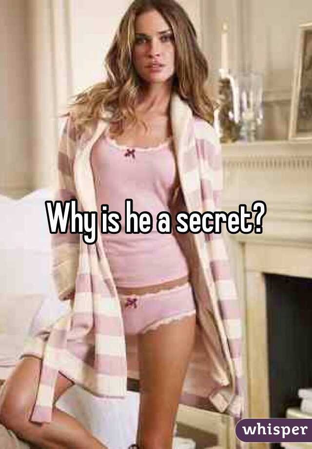 Why is he a secret? 