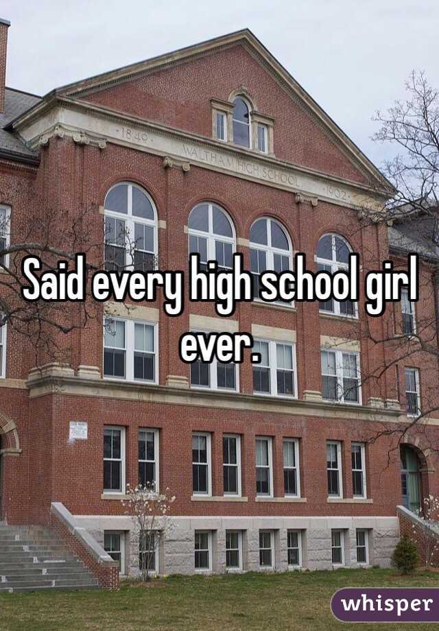 Said every high school girl ever. 