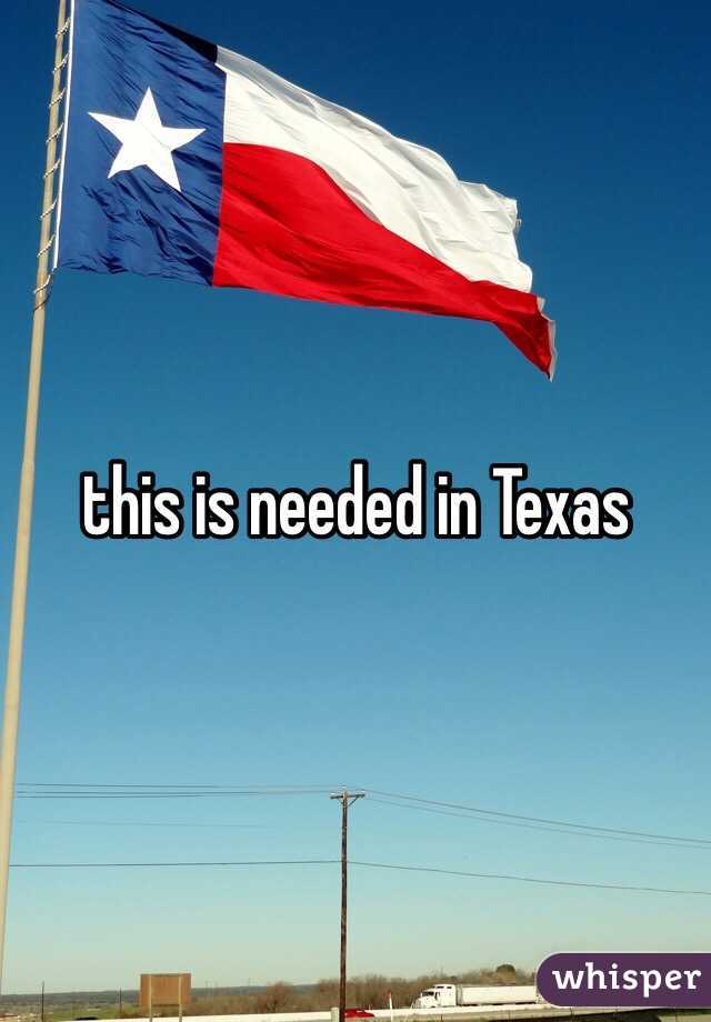 this is needed in Texas 