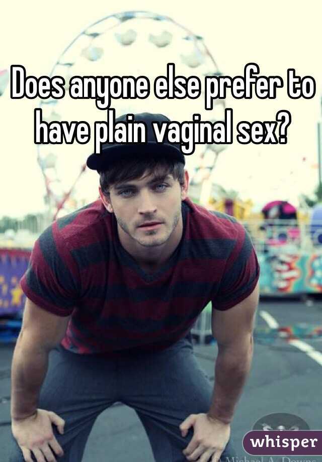Does Anyone Else Prefer To Have Plain Vaginal Sex Whisper