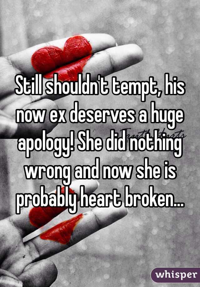 Still shouldn't tempt, his now ex deserves a huge apology! She did nothing wrong and now she is probably heart broken...