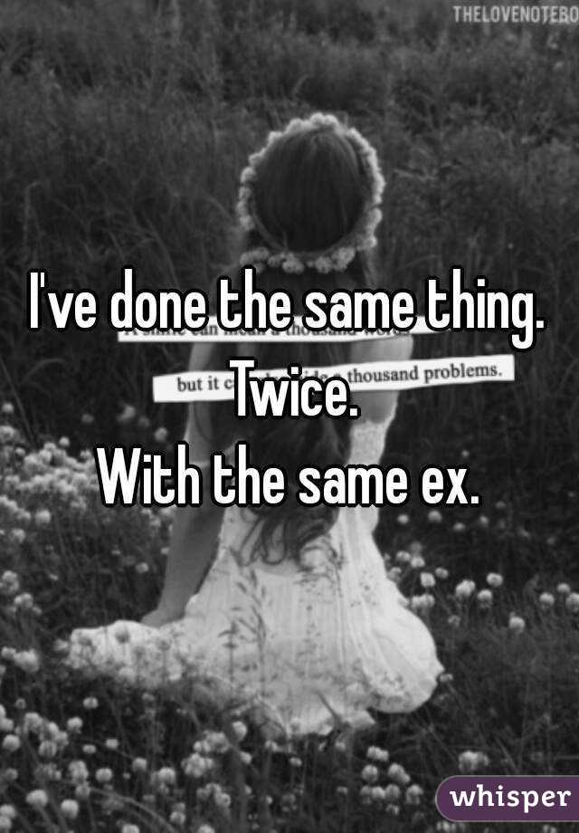 I've done the same thing. Twice.
 With the same ex. 