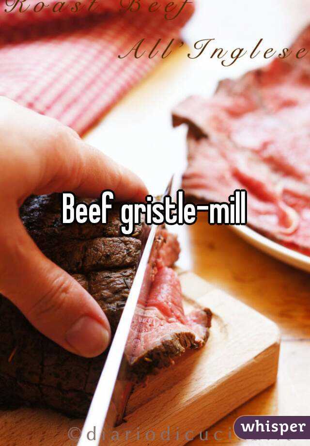 Beef gristle-mill