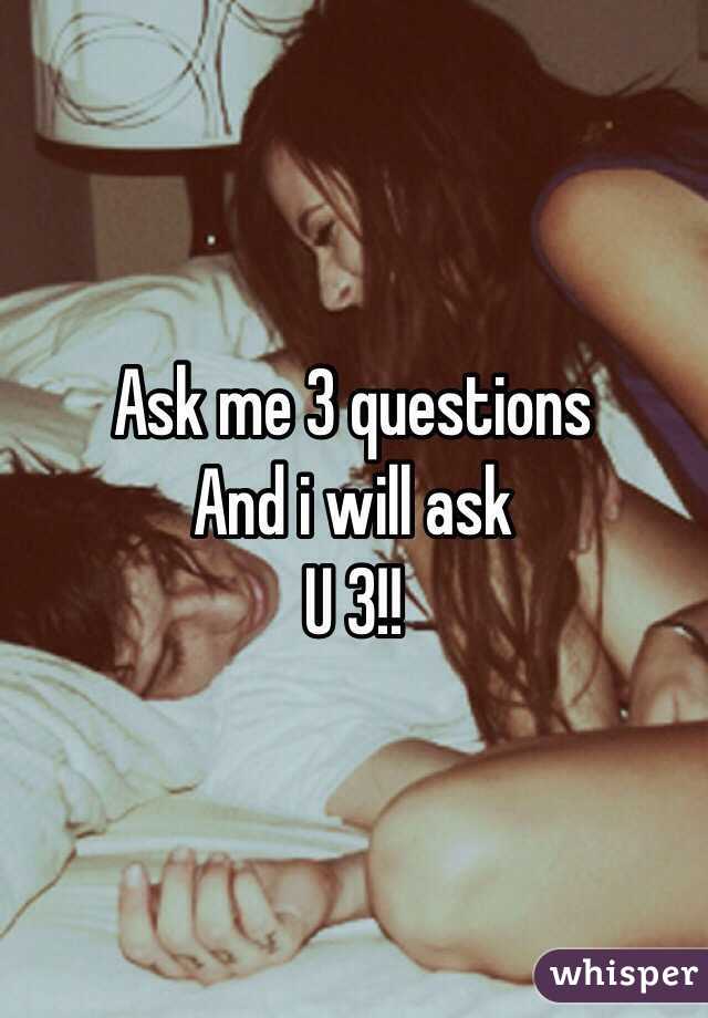 Ask me 3 questions 
And i will ask 
U 3!!