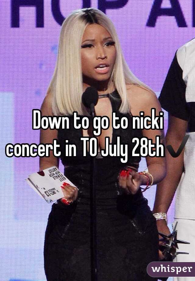 Down to go to nicki concert in TO July 28th✔️