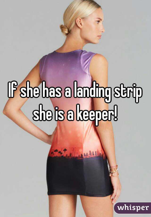 If she has a landing strip she is a keeper! 