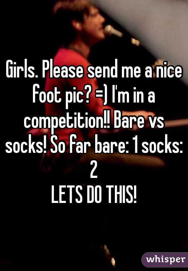 Girls. Please send me a nice foot pic? =) I'm in a competition!! Bare vs socks! So far bare: 1 socks: 2
LETS DO THIS!