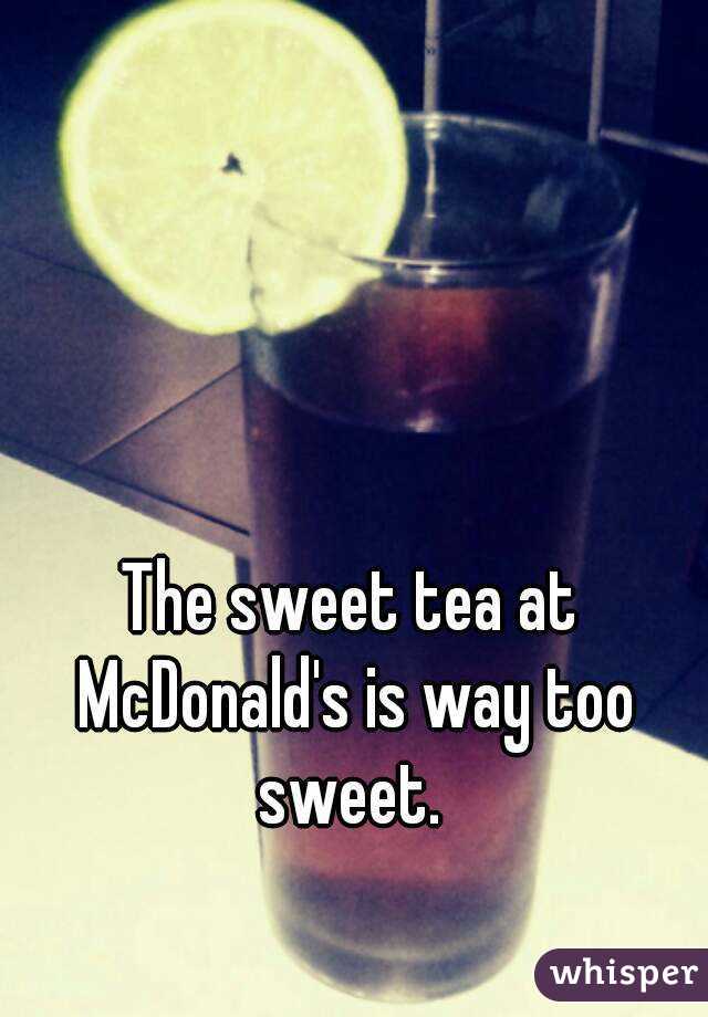The sweet tea at McDonald's is way too sweet. 