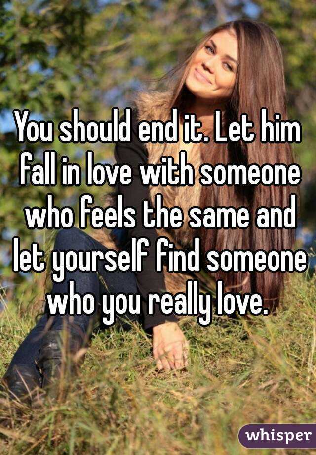 You should end it. Let him fall in love with someone who feels the same and let yourself find someone who you really love. 