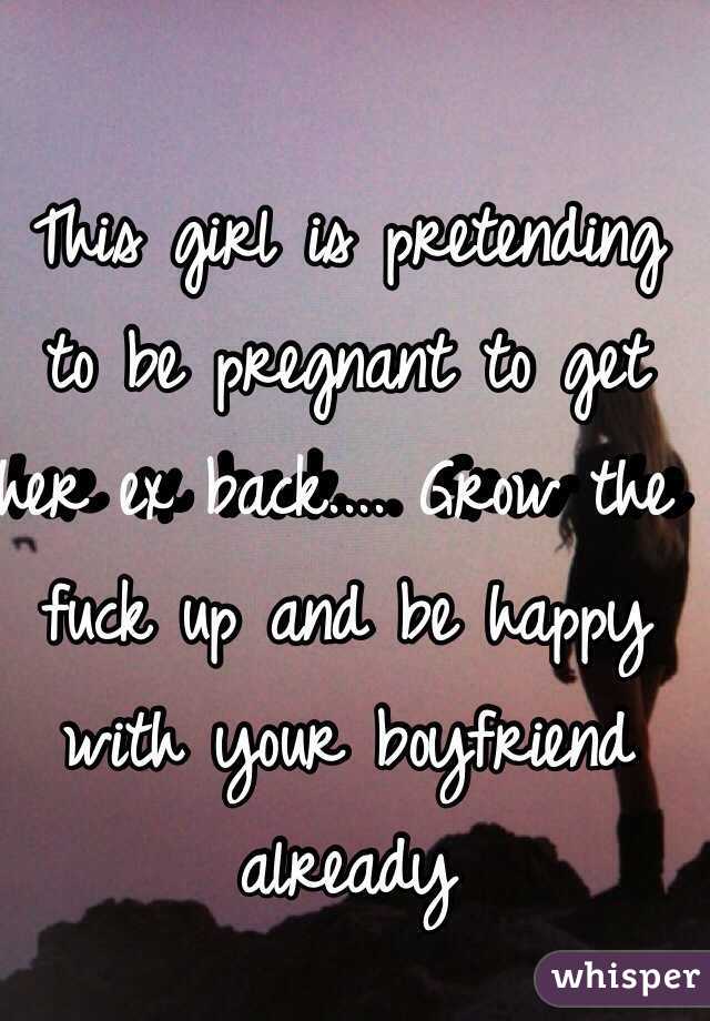 This girl is pretending to be pregnant to get her ex back.... Grow the fuck up and be happy with your boyfriend already 