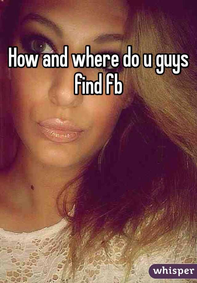 How and where do u guys find fb
