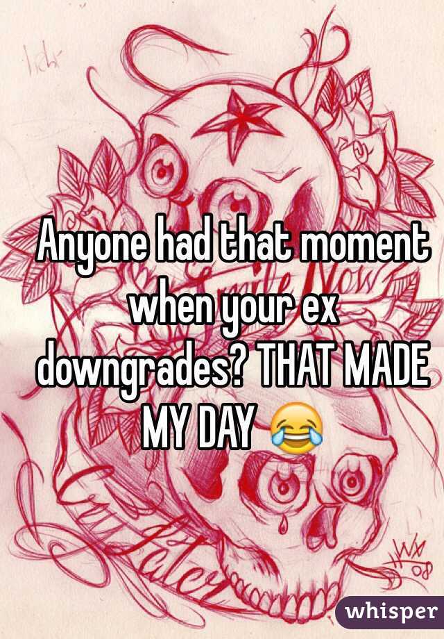Anyone had that moment when your ex downgrades? THAT MADE MY DAY 😂