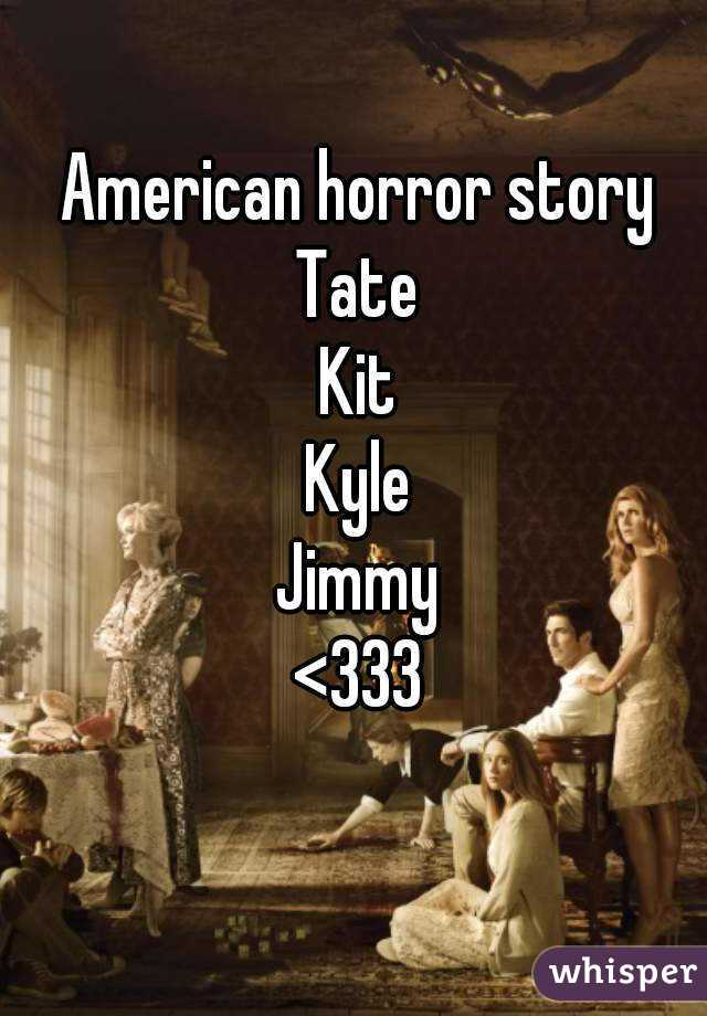 American horror story
Tate
Kit
Kyle
Jimmy
<333