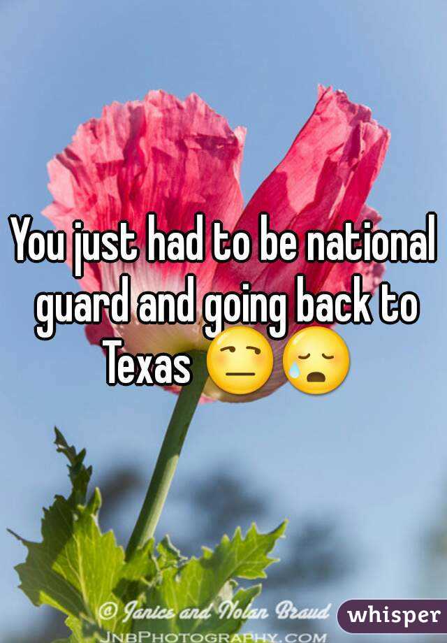You just had to be national guard and going back to Texas 😒😥