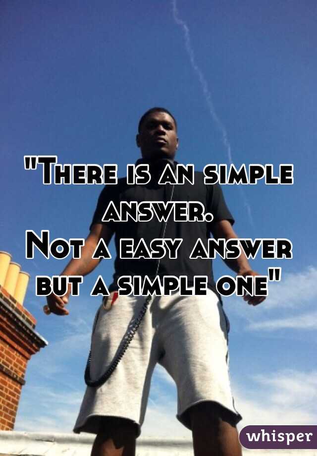 "There is an simple answer. 
Not a easy answer but a simple one"