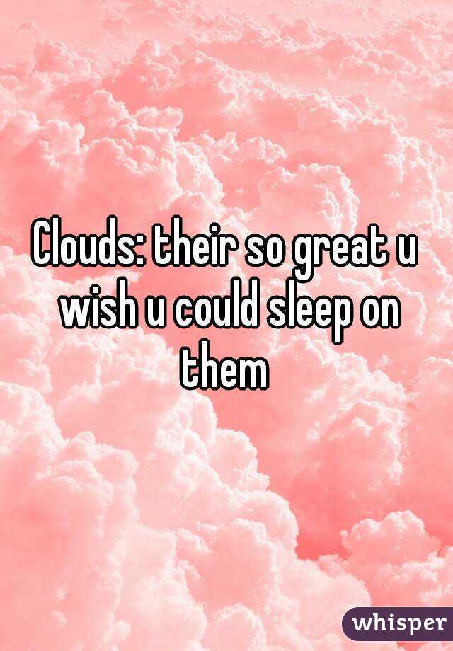 Clouds: their so great u wish u could sleep on them 