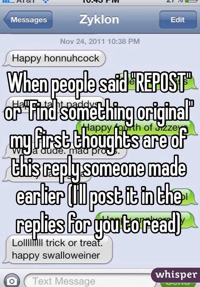 When people said "REPOST" or "Find something original" my first thoughts are of this reply someone made earlier (I'll post it in the replies for you to read)