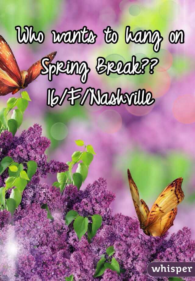 Who wants to hang on Spring Break??
16/F/Nashville 