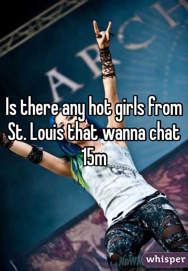 Is there any hot girls from St. Louis that wanna chat 15m 