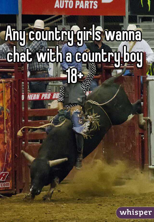 Any country girls wanna chat with a country boy 18+