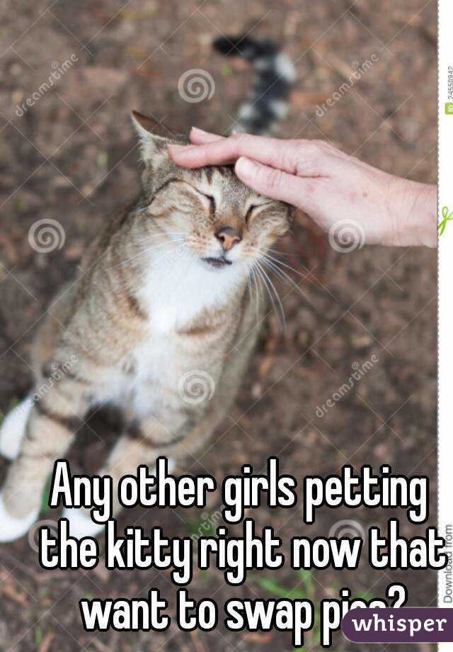 Any other girls petting the kitty right now that want to swap pics?