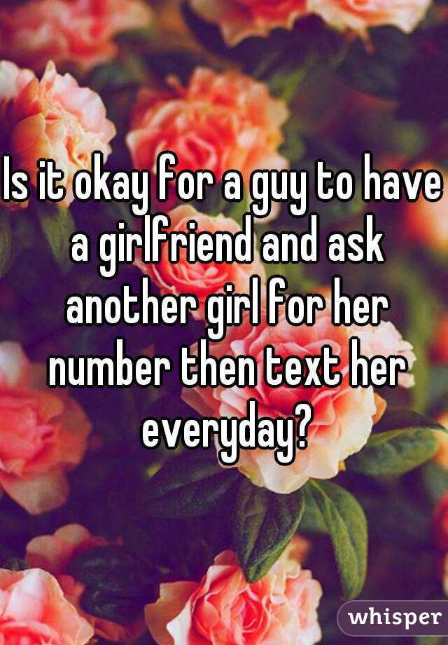 Is it okay for a guy to have a girlfriend and ask another girl for her number then text her everyday?