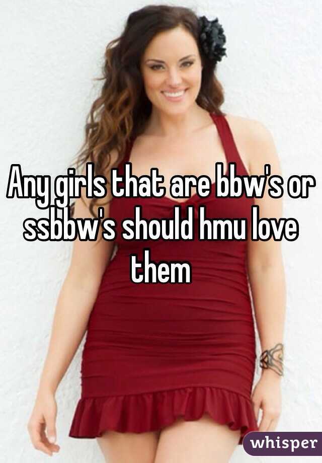 Any girls that are bbw's or ssbbw's should hmu love them
