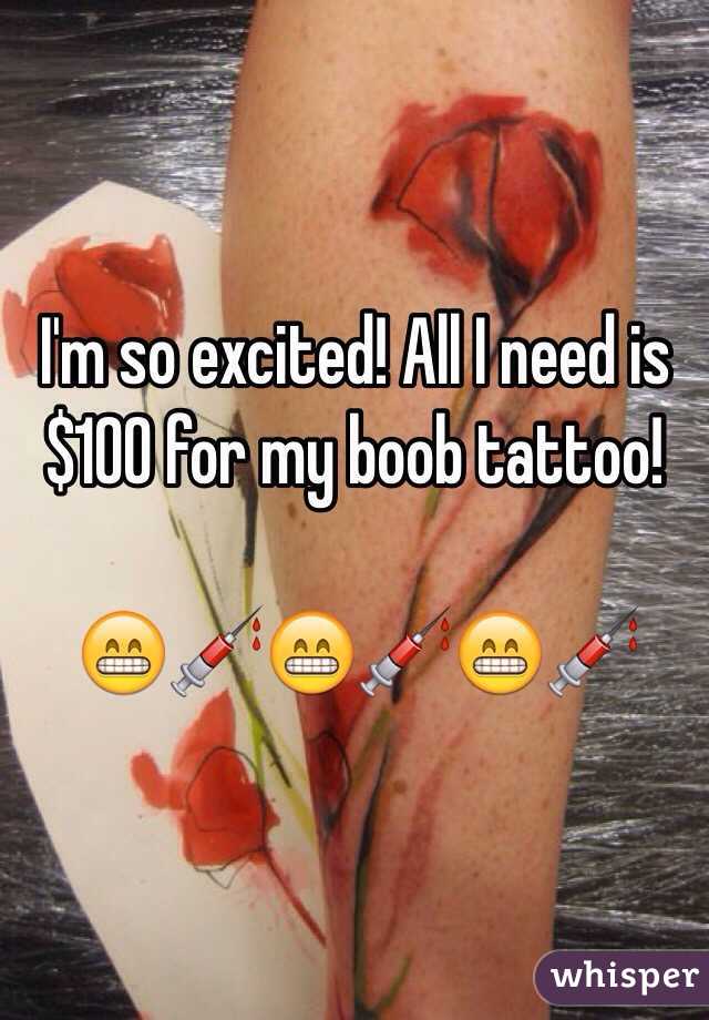 I'm so excited! All I need is $100 for my boob tattoo!

😁💉😁💉😁💉