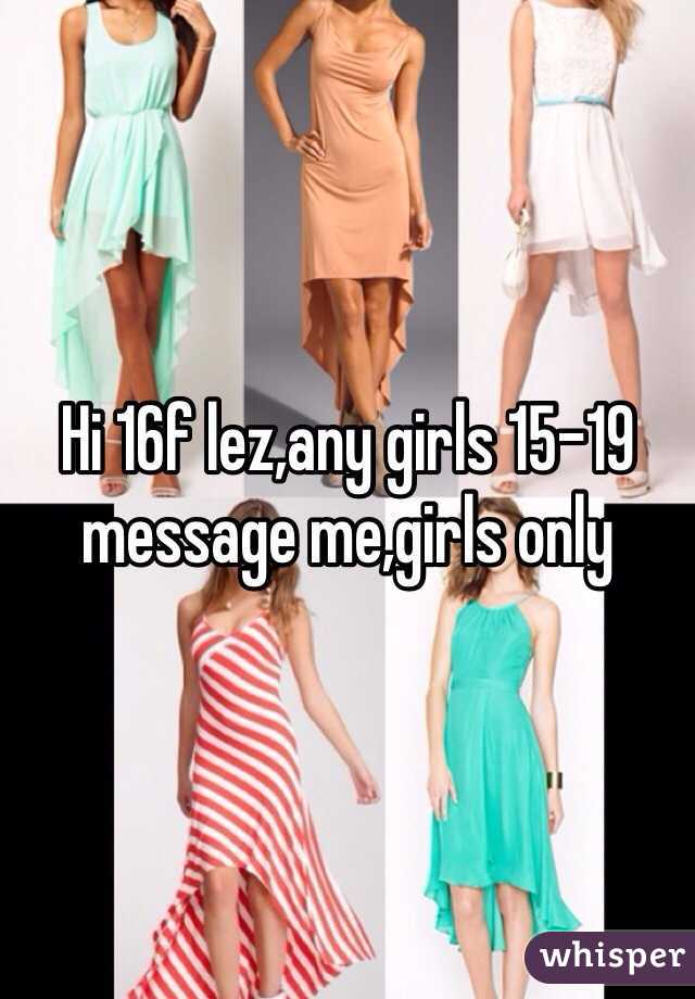 Hi 16f lez,any girls 15-19 message me,girls only
