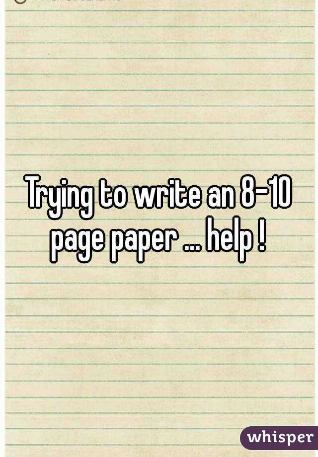 Trying to write an 8-10 page paper ... help ! 