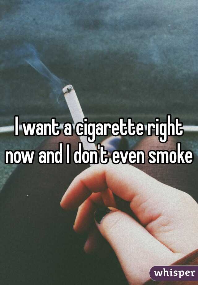I want a cigarette right now and I don't even smoke 