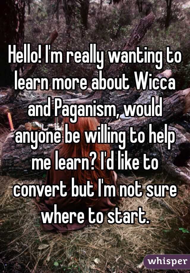 Hello! I'm really wanting to learn more about Wicca and Paganism, would anyone be willing to help me learn? I'd like to convert but I'm not sure where to start. 