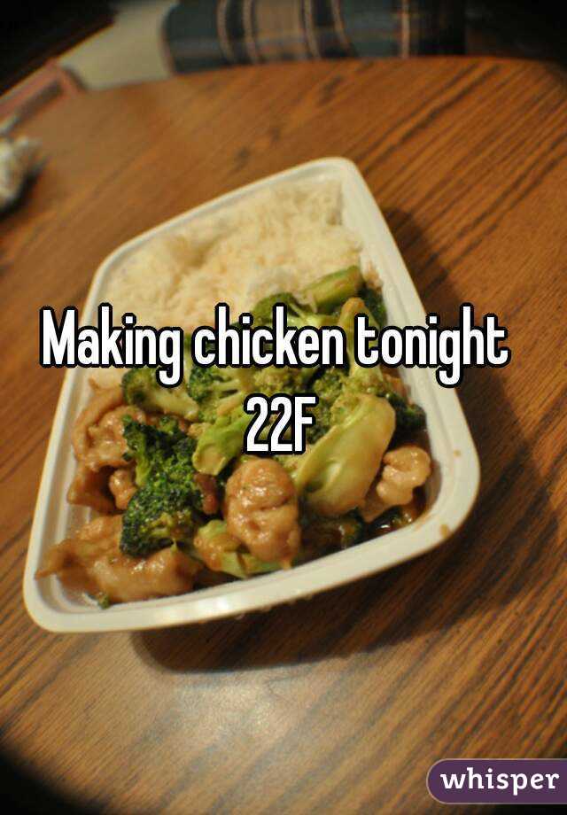 Making chicken tonight 
22F