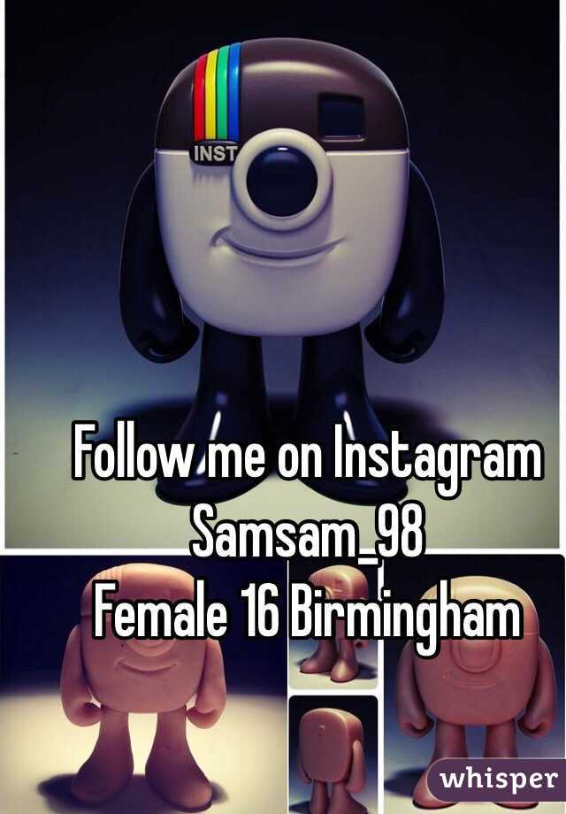 Follow me on Instagram 
Samsam_98 
Female 16 Birmingham 