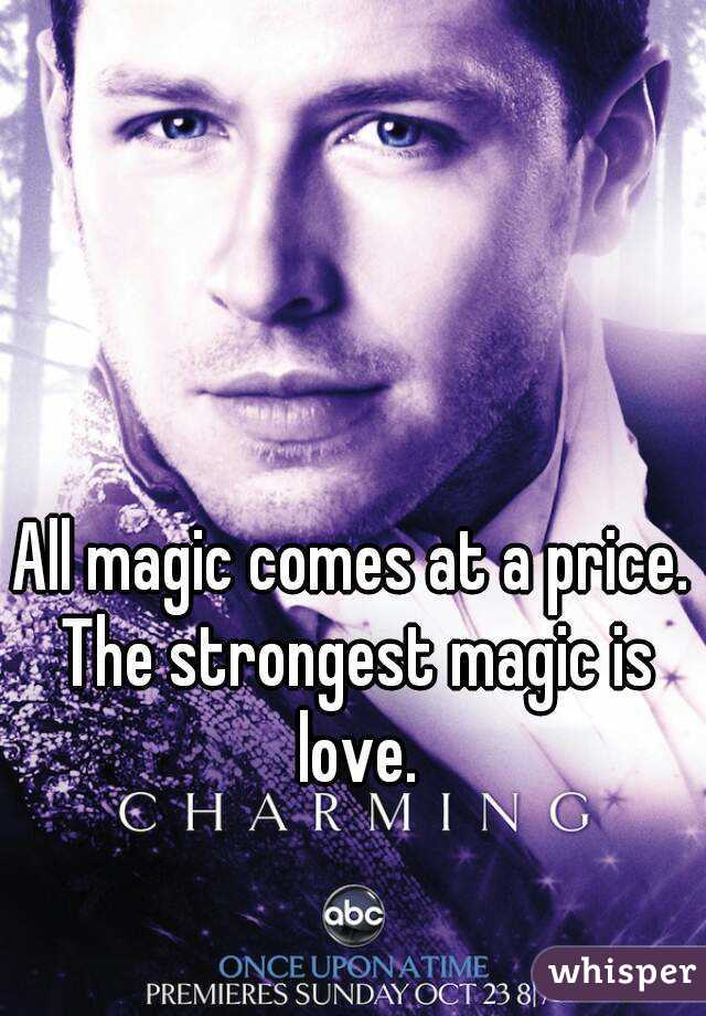 All magic comes at a price. The strongest magic is love.