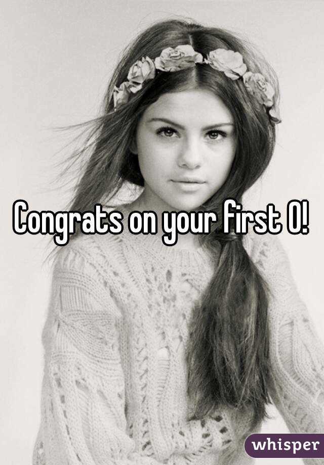 Congrats on your first O!