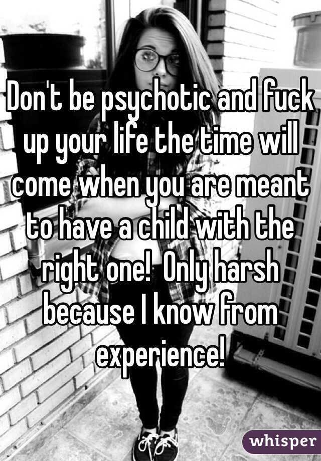 Don't be psychotic and fuck up your life the time will come when you are meant to have a child with the right one!  Only harsh because I know from experience!  