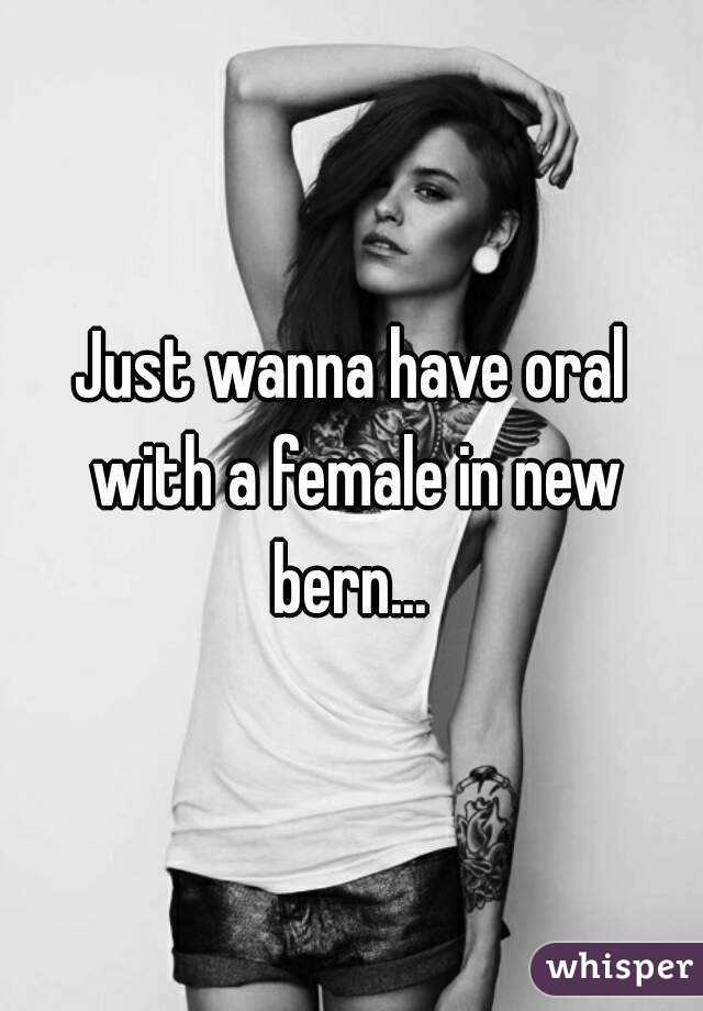Just wanna have oral with a female in new bern... 