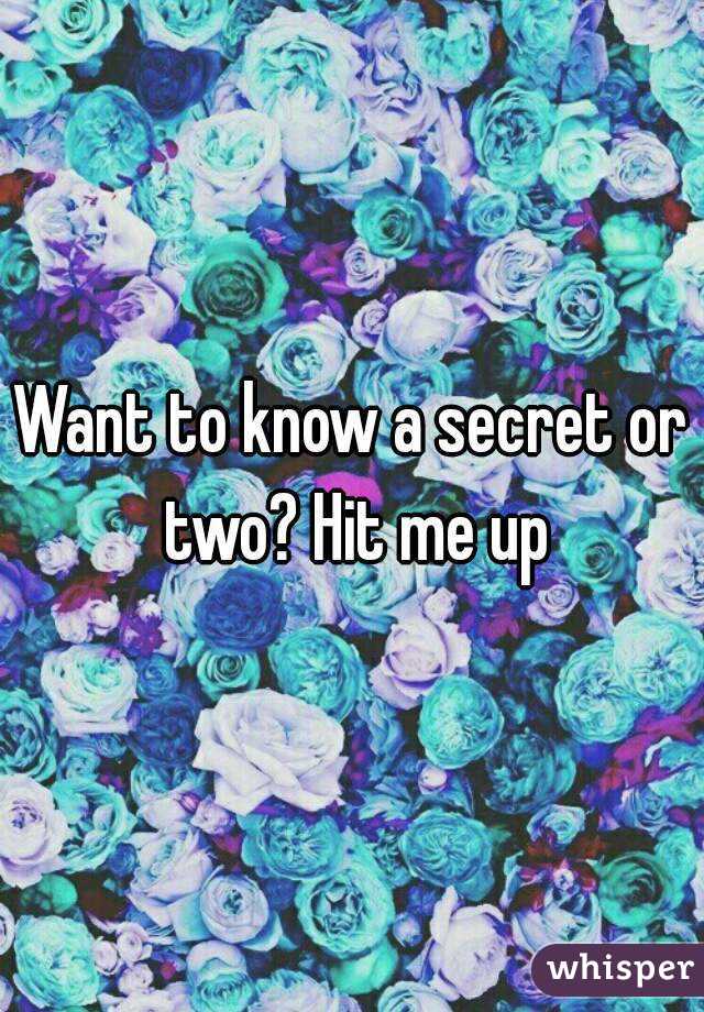 Want to know a secret or two? Hit me up