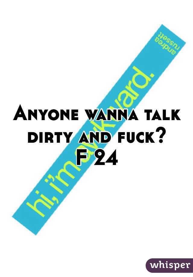 Anyone wanna talk dirty and fuck?
F 24