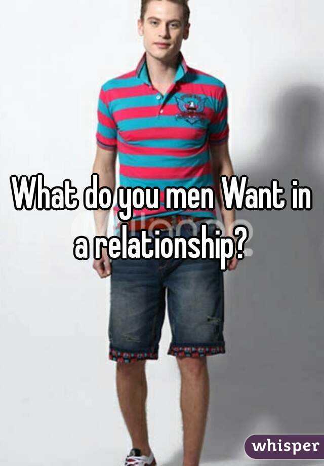 What do you men Want in a relationship? 