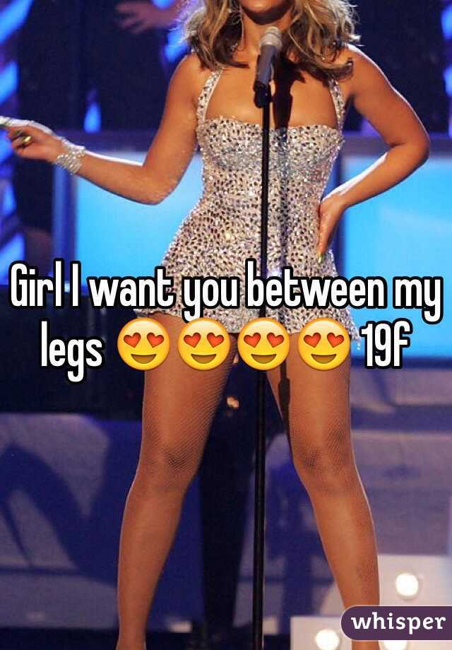 Girl I want you between my legs 😍😍😍😍 19f