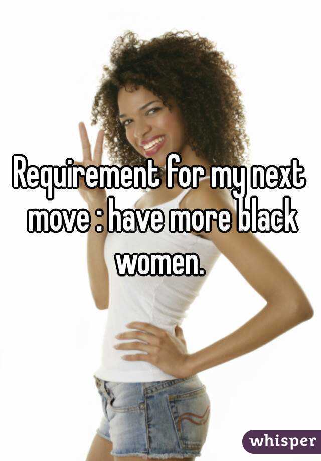 Requirement for my next move : have more black women. 