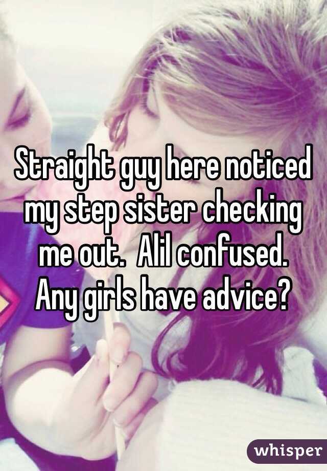 Straight guy here noticed my step sister checking me out.  Alil confused. 
Any girls have advice?