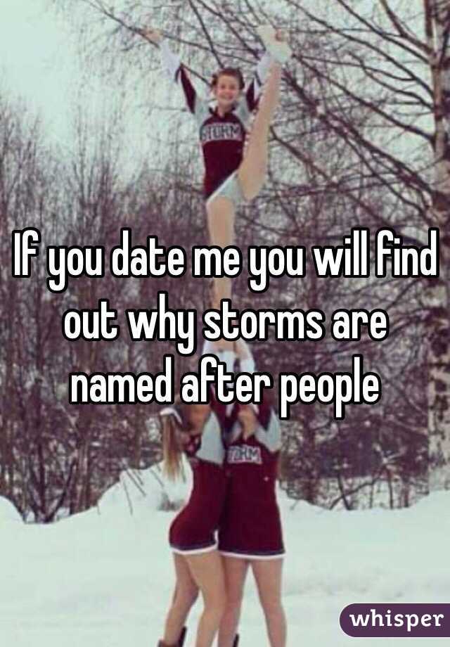 If you date me you will find out why storms are named after people