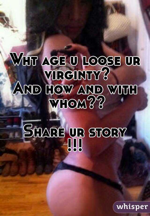 Wht age u loose ur virginty?
And how and with whom??

Share ur story
!!!