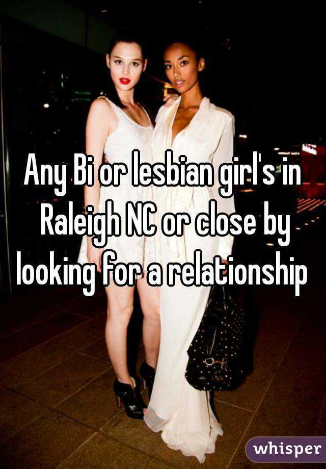 Any Bi or lesbian girl's in Raleigh NC or close by looking for a relationship 
