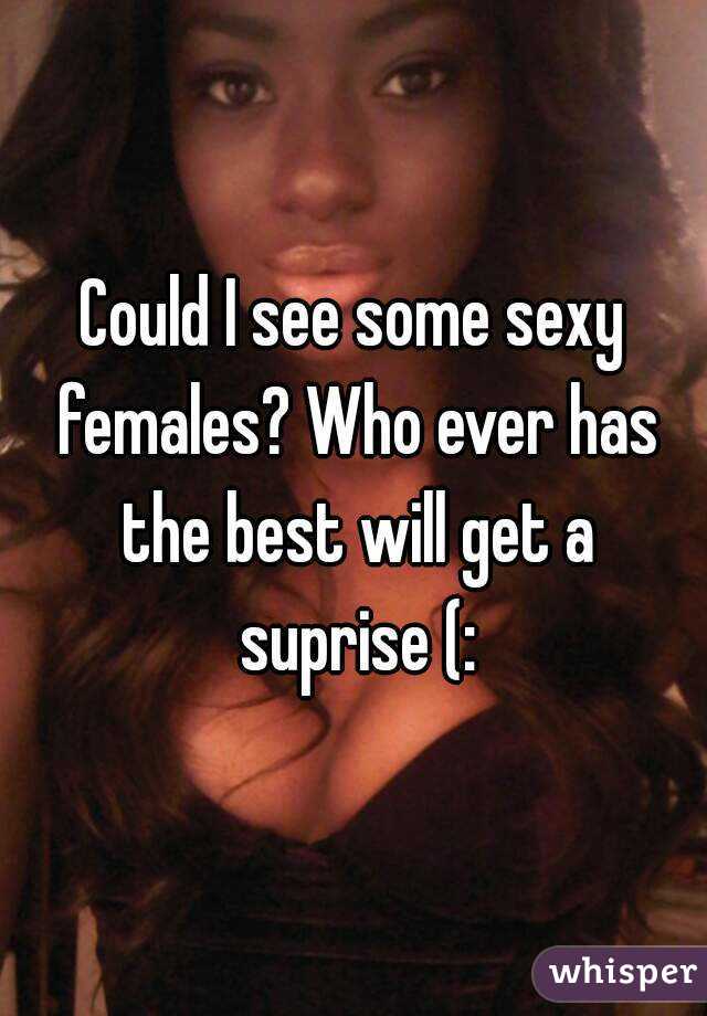 Could I see some sexy females? Who ever has the best will get a suprise (:
